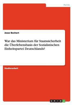 Paperback War das Ministerium für Staatssicherheit die Überlebensbasis der Sozialistischen Einheitspartei Deutschlands? [German] Book