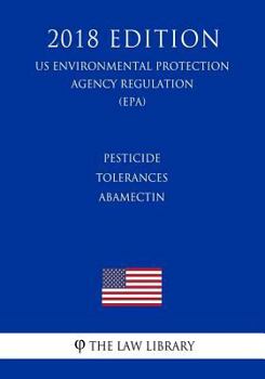 Pesticide Tolerances - Abamectin (US Environmental Protection Agency Regulation) (EPA) (2018 Edition)