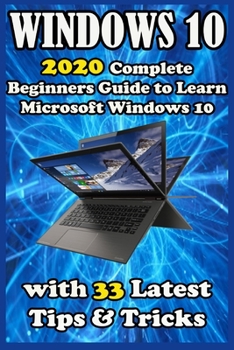 Paperback Windows 10: 2020 Complete Beginners Guide to Learn Microsoft Windows 10 with 33 Latest Tips & Tricks . Book
