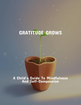 Paperback Gratitude Grows: A Child'S Guide To Mindfulness And Self-Compassion Book
