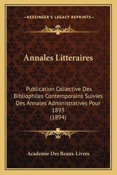 Annales Litteraires: Publication Collective Des Bibliophiles Contemporains Suivies Des Annales Administratives Pour 1893 (1894)
