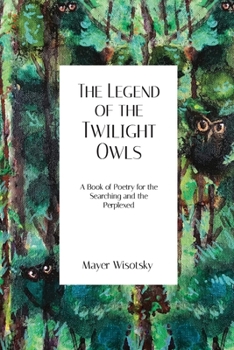 The Legend of the Twilight Owls: A Book of Poetry for the Searching and the Perplexed