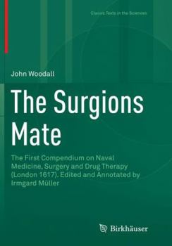 Paperback The Surgions Mate: The First Compendium on Naval Medicine, Surgery and Drug Therapy (London 1617). Edited and Annotated by Irmgard Müller Book
