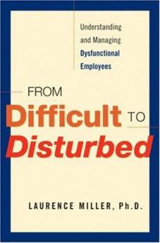 Hardcover From Difficult to Disturbed: Understanding and Managing Dysfunctional Employees Book