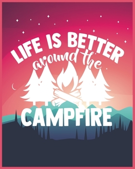 Life Is Better Around The Campfire: Camping Memories Journal. Best camping trip journal for campers. A perfect camping journals to write in and a camping journal with prompts to keep trip record