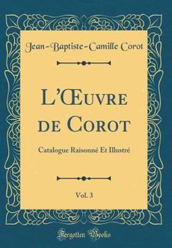 Hardcover L'Oeuvre de Corot, Vol. 3: Catalogue Raisonn? Et Illustr? (Classic Reprint) [French] Book