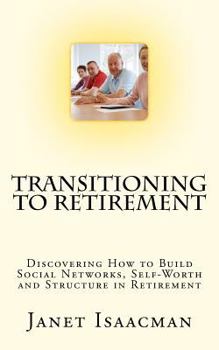 Paperback Transitioning to Retirement: Discovering How to Build Social Networks, Self-Worth and Structure in Retirement Book