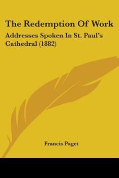 Paperback The Redemption Of Work: Addresses Spoken In St. Paul's Cathedral (1882) Book