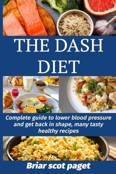 Paperback The Dash Diet: Complete guide to lower blood pressure and get back in shape, many tasty healthy recipes Book