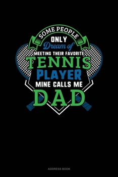 Paperback Some People Only Dream Of Meeting Their Favorite Tennis Player Mine Calls Me Dad: Address Book