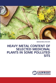 Paperback Heavy Metal Content of Selected Medicinal Plants in Some Polluted Sits Book