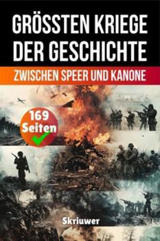 Die größten Kriege der Geschichte: Zwischen Speer und Kanone