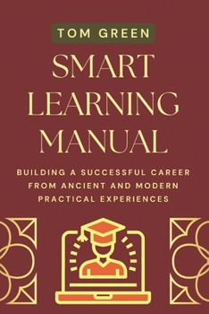 Paperback Smart Learning Manual: Building A Successful Career from Ancient and Modern Practical Experiences Book