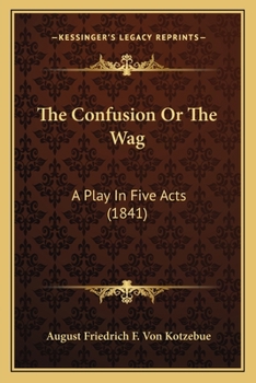 Paperback The Confusion Or The Wag: A Play In Five Acts (1841) Book