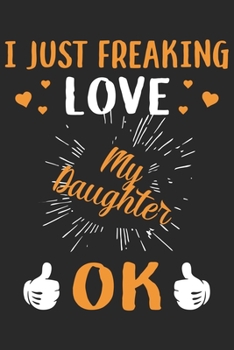 Paperback I just freaking love my daughter ok: A beautiful line journal and Perfect gift journal for mom and daughter (6x9 sizes 120 pages) Book