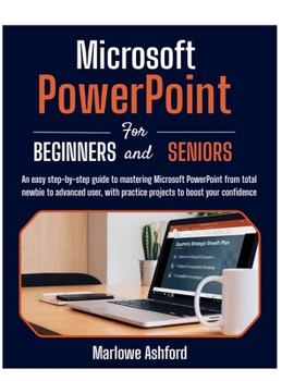 Paperback Microsoft PowerPoint for Beginners & Seniors: An easy step by step guide to mastering Microsoft PowerPoint from total newbie to advanced user, with pr Book