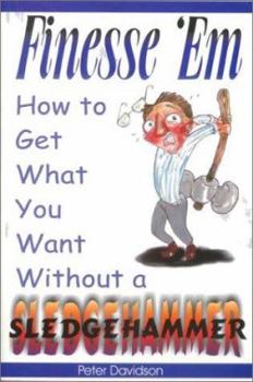 Paperback Finesse 'em: How to Get What You Want Without a Sledgehammer Book