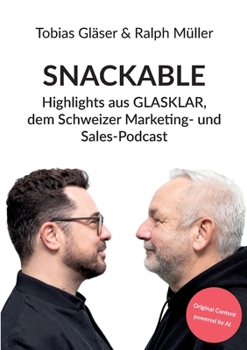 Snackable: Highlights aus GLASKLAR, dem Schweizer Marketing- und Sales-Podcast (German Edition)