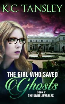 The Girl Who Saved Ghosts (The Unbelievables) - Book #2 of the Unbelievables