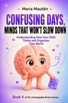 Confusing Days, Minds That Won't Slow Down: Understanding How Your Child Thinks and Organizes Their World (Intense Brains)