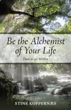 Hardcover Be the Alchemist of Your Life: Dare to go Within Book