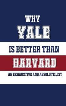 Why Yale Is Better Than Harvard: An Exhaustive & Absolute List (Blank Book Humor)