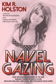 Paperback Navel Gazing: How Revealed Bellybuttons of the 1960s Signaled the End of Movie Clichés Involving Negligees, Men's Hats, and Freshwat Book