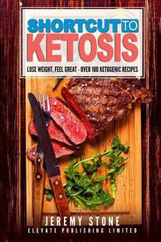 Paperback Shortcut to Ketosis: Lose Weight, Feel Great - A Beginners Guide to Over 100 of the Best Ketogenic Recipes with Pictures Book