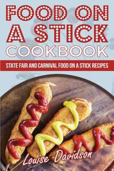 Paperback Food on a Stick Cookbook: State Fair and Carnival Food on a Stick Recipes Book