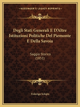 Paperback Degli Stati Generali E D'Altre Istituzioni Politiche Del Piemonte E Della Savoia: Saggio Storico (1851) [Italian] Book