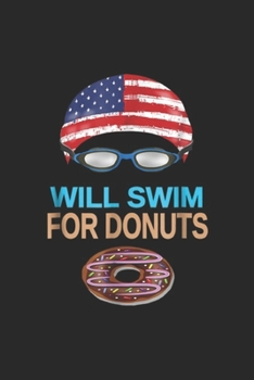 Paperback will swim for donuts: Swim Swimmer Funny Swimming Goggles Cap Donuts Journal/Notebook Blank Lined Ruled 6x9 100 Pages Book