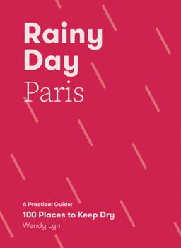 Paperback Rainy Day Paris: A Practical Guide: 100 Places to Keep Dry Book