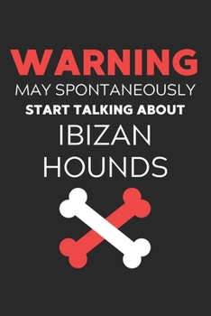 Warning May Spontaneously Start Talking About Ibizan Hounds: Lined Journal, 120 Pages, 6 x 9, Funny Ibizan Hound Notebook Gift Idea, Black Matte ... Start Talking About Ibizan Hounds Journal)
