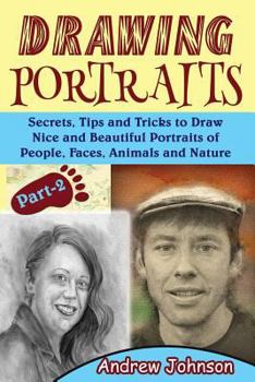 Paperback Drawing Portraits: Secrets, Tips and Tricks to Draw Nice and Beautiful Portraits of People, Faces, Animals and Nature- Part-2( Drawing Po Book