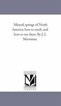 Paperback Mineral Springs of North America; How to Reach, and How to Use them. by J. J. Moorman. Book