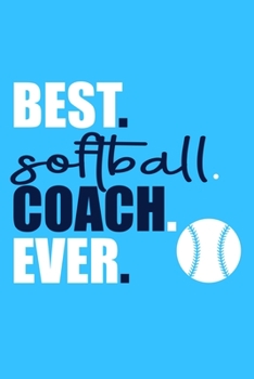 Best. Softball. Coach. Ever: Blank Lined Notebook Journal: Gift For Fastpitch Softball Coach Dad Mom Brother Father Son Husband Grandpa 6x9 | 110 Blank Pages | Plain White Paper | Soft Cover Book