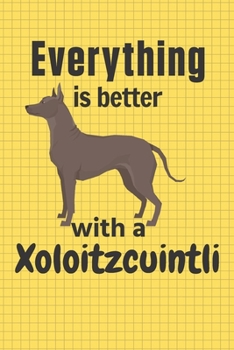 Paperback Everything is better with a Xoloitzcuintli: For Xoloitzcuintli Dog Fans Book