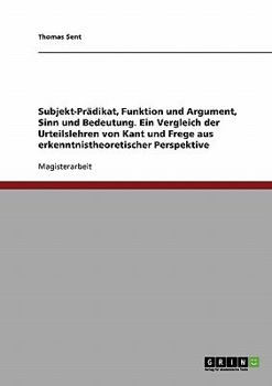 Paperback Subjekt-Prädikat, Funktion und Argument, Sinn und Bedeutung: Ein Vergleich der Urteilslehren von Kant und Frege aus erkenntnistheoretischer Perspektiv [German] Book