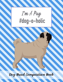 I'm A Pug #dog-o-holic: Dog Breed Composition Book
