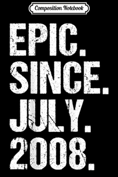 Composition Notebook: Epic Since July 2008 11th Birthday Gift 11 Years Old Journal/Notebook Blank Lined Ruled 6x9 100 Pages