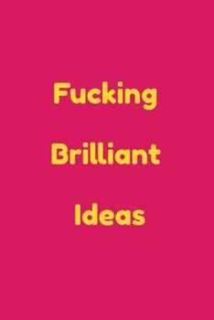 Fucking Brilliant Ideas : Funny Office NoteBook For Coworkers/Women/Men/Boss/Colleagues/Students/Friends.: Lined Notebook / Journal Gift, 120 Pages, 6x9.