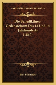 Paperback Die Benediktiner-Ordensreform Des 13 Und 14 Jahrhunderts (1867) [German] Book