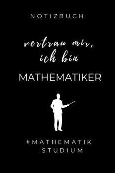 Notizbuch Vertrau Mir, Ich Bin Mathematiker #mathematikstudium: A5 Studienplaner zum Mathematik Studium - Notizbuch f�r Mathematiker - witziger Spruch zum Abitur - Studienbeginn - Erstes Semester Math