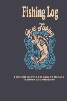 I get out in my boat and go fishing inshore and offshore: Fishing Log : Blank Lined Journal Notebook, 100 Pages, Soft Matte Cover, 6 x 9 In