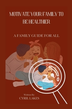 Motivate Your Family to Be Healthier: A Family Guide for All