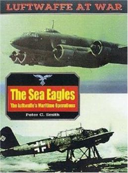 Paperback The Sea Eagles: The Luftwaffe's Maritime Operations 1939-1945 Book