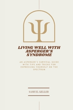 Paperback Living Well with Asperger's Syndrome: An Asperger's Survival Guide with Tips and Tricks for expressing yourself on the spectrum Book