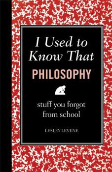 I Used to Know That: Philosophy: Stuff You Forgot From School - Book  of the I Used to Know That