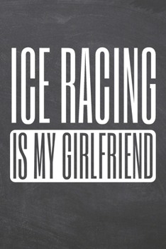Ice Racing is my Girlfriend: Ice Racing Notebook, Planner or Journal - Size 6 x 9 - 110 Dot Grid Pages - Office Equipment, Supplies, Gear - Funny Ice Racing Gift Idea for Christmas or Birthday
