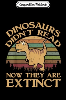 Composition Notebook: Vintage Dinosaurs Didn't Read Now They Are Extinct  Journal/Notebook Blank Lined Ruled 6x9 100 Pages
